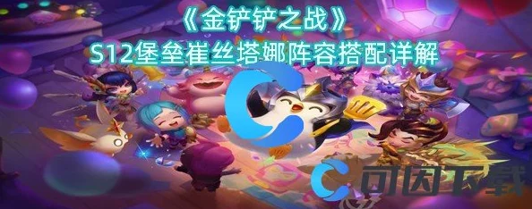 金铲铲之战S12赛季堡垒崔丝塔娜高效阵容搭配策略探索