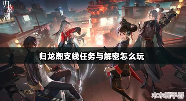 归龙潮奇遇：藏龙令解锁隐秘支线，全面任务攻略指南