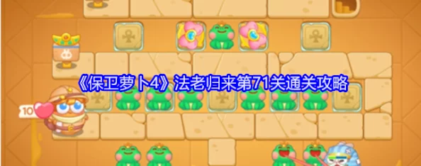 《保卫萝卜4》法老归来系列挑战：第71关智慧通关全攻略与技巧分享