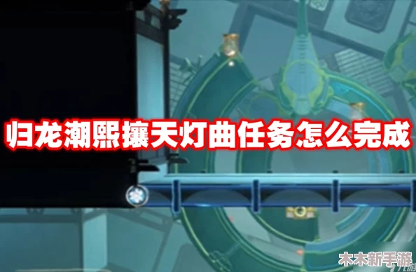 归龙潮活动熙攘天灯曲任务全攻略：步骤详解与高效完成技巧