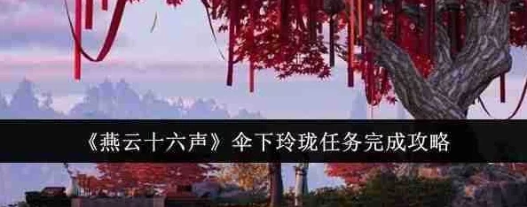 燕云十六声游戏攻略：伞下玲珑任务全解析与高效完成技巧