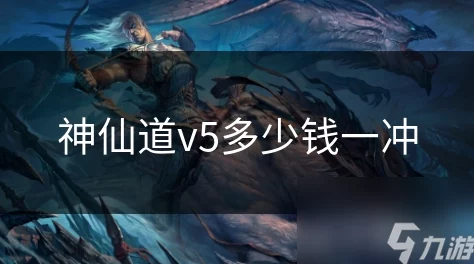 神仙道V5充值费用详解：一冲所需金额及性价比探讨